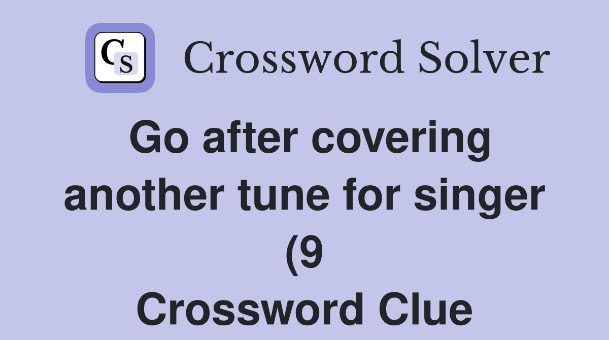 Go after covering another tune for singer (9) Crossword Clue Answers Go after covering another tune for singer (9) Crossword Clue Answers